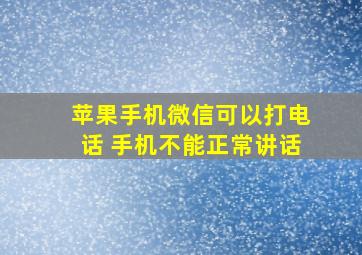 苹果手机微信可以打电话 手机不能正常讲话